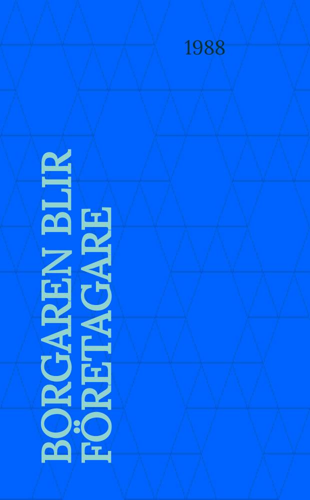 Borgaren blir företagare : studier kring ekonomiska, sociala och politiska förhållanden i förändringens Örebro under 1800-talet
