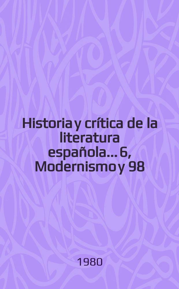Historia y crítica de la literatura española.. 6, Modernismo y 98