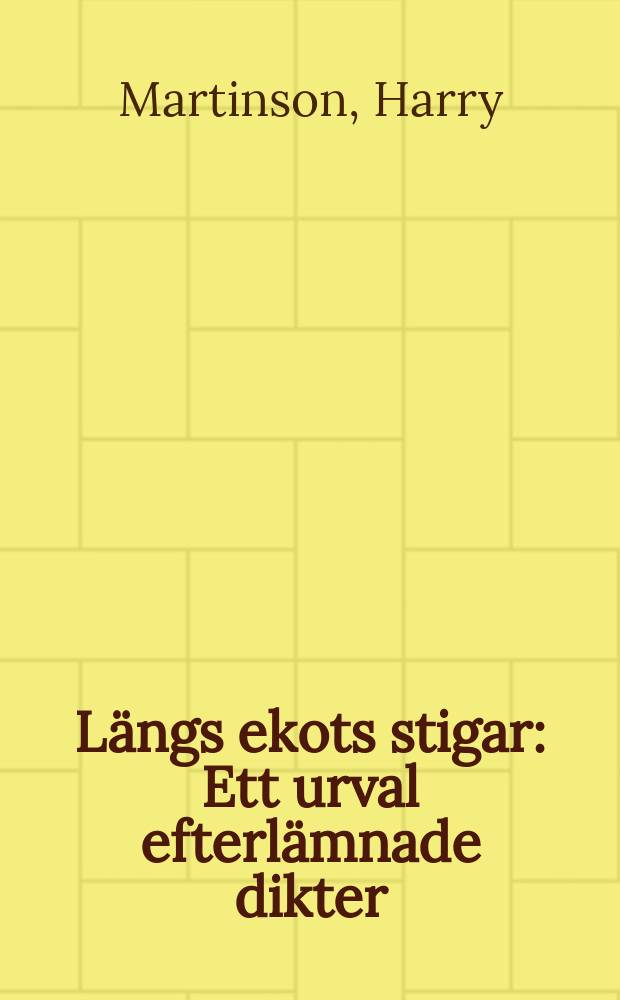 L&auml;ngs ekots stigar : Ett urval efterl&auml;mnade dikter