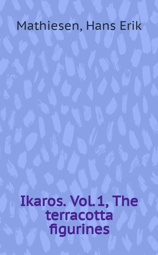 Ikaros. Vol. 1, The terracotta figurines : the Hellenistic settlements