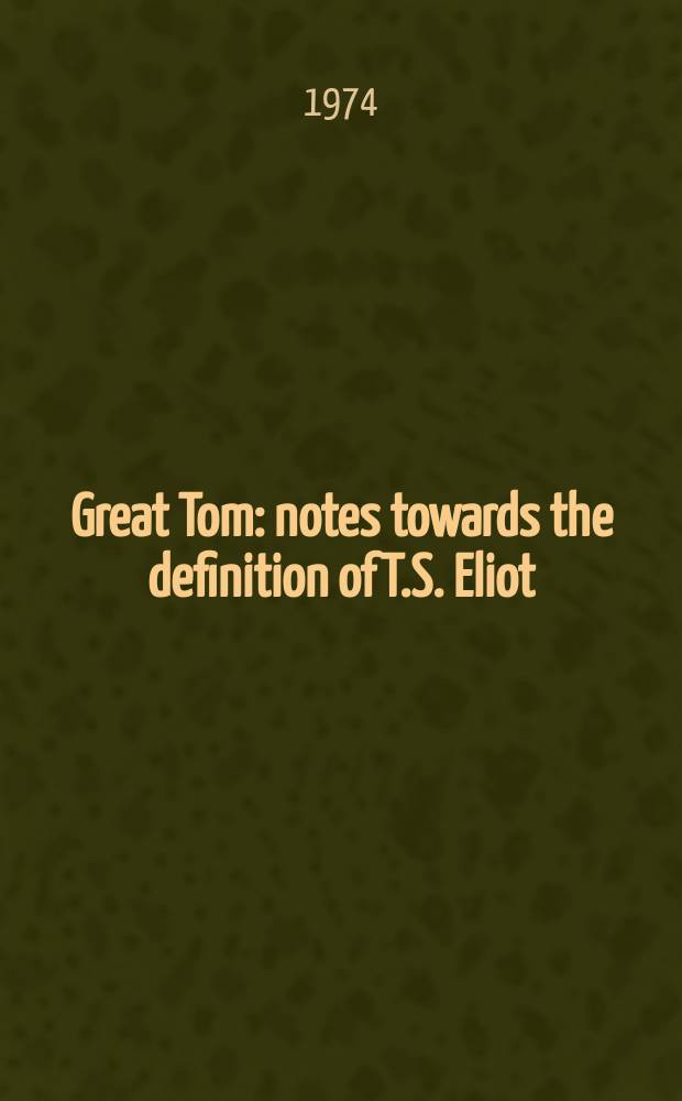 Great Tom : notes towards the definition of T.S. Eliot