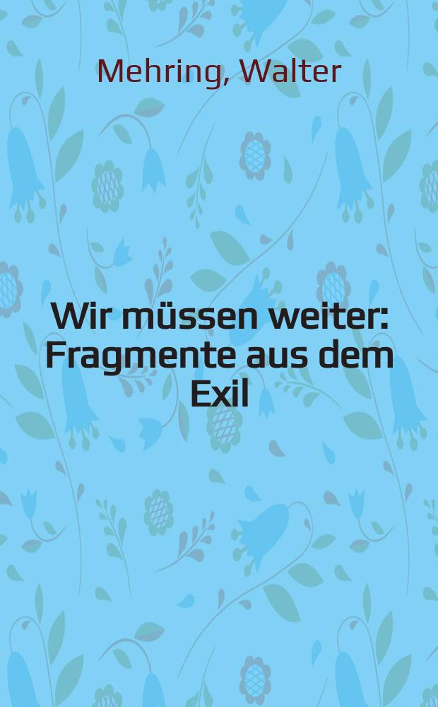 Wir müssen weiter : Fragmente aus dem Exil