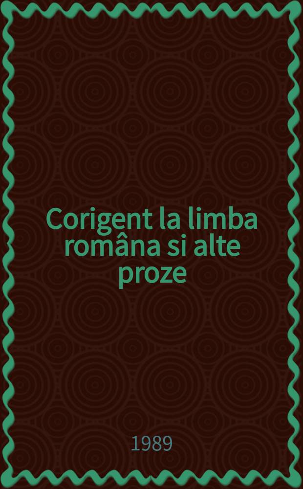 Corigent la limba rom&acirc;na si alte proze