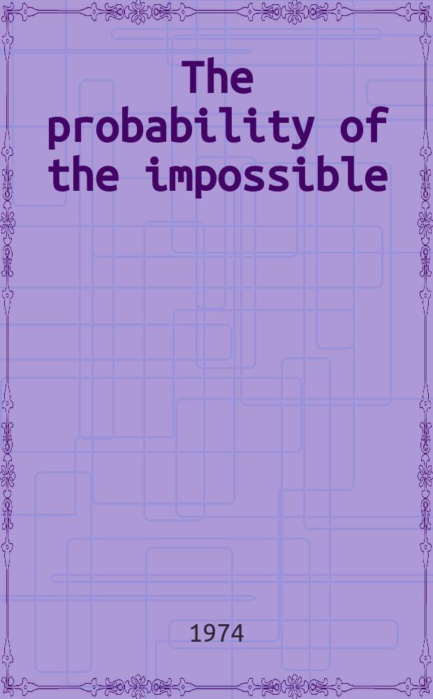 The probability of the impossible : scientific discoveries and explorations in the psychic world