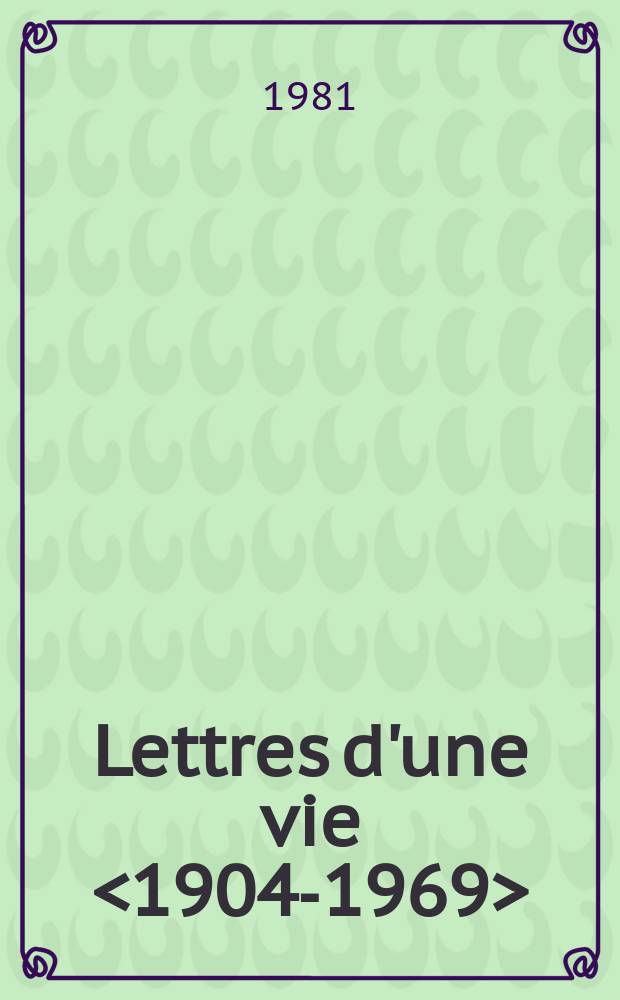 Lettres d'une vie <1904-1969> : Correspondance