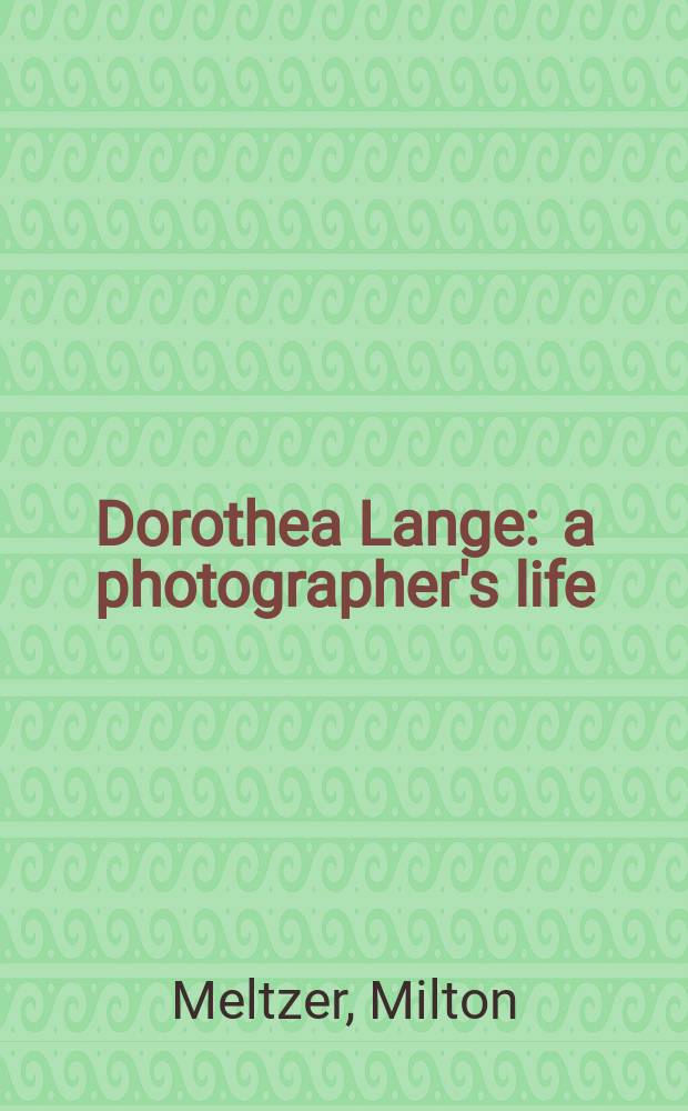 Dorothea Lange : a photographer's life