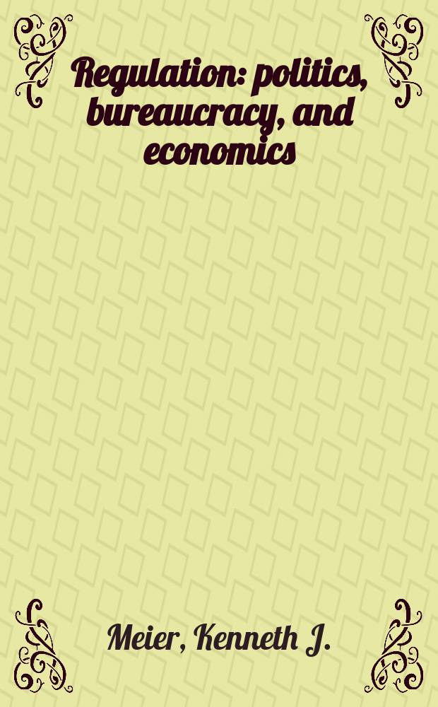 Regulation : politics, bureaucracy, and economics