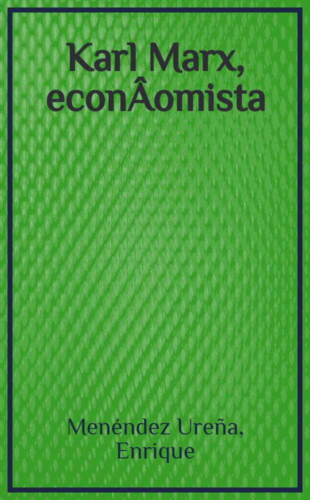 Karl Marx, econÂomista : lo que Marx realmente quiso decir