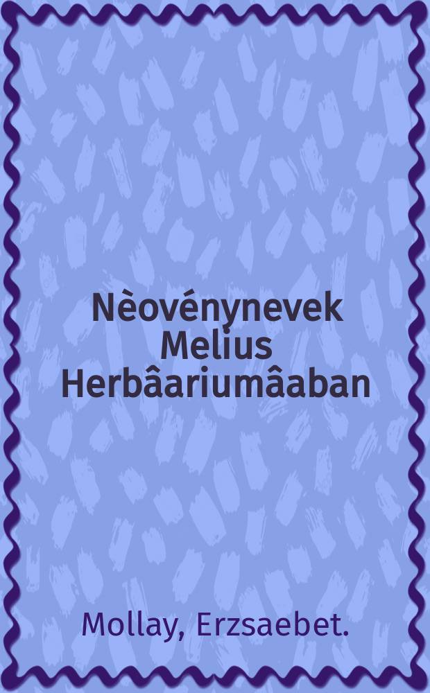 Nèovénynevek Melius Herbâariumâaban