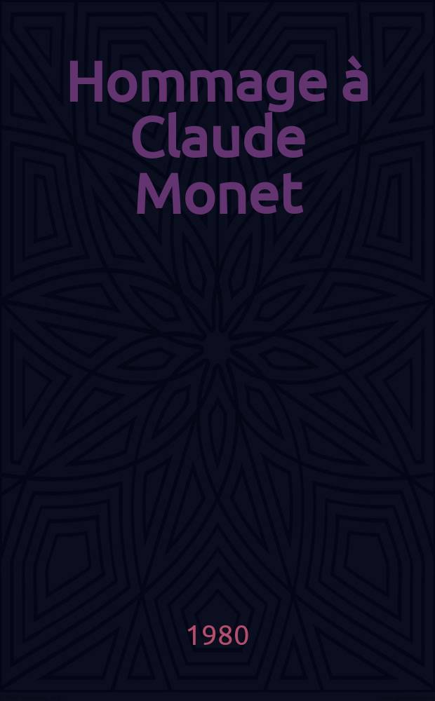 Hommage à Claude Monet : (1840 - 1926) ; 1980, année du patrimoine, Grand Palais, 8 février - 5 mai 1980