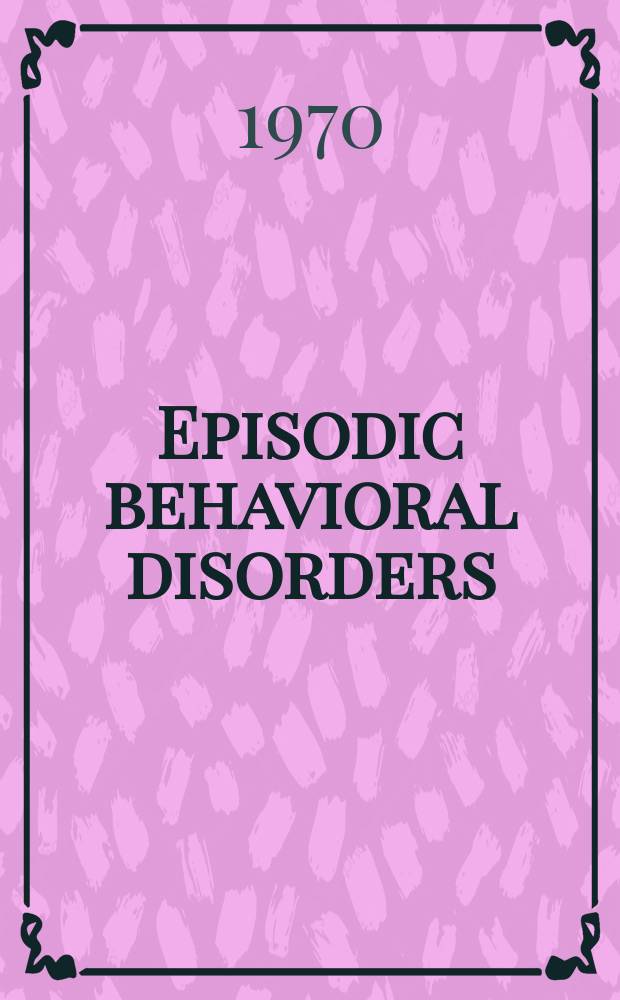 Episodic behavioral disorders : a psychodynamic and neurophysiologic analysis