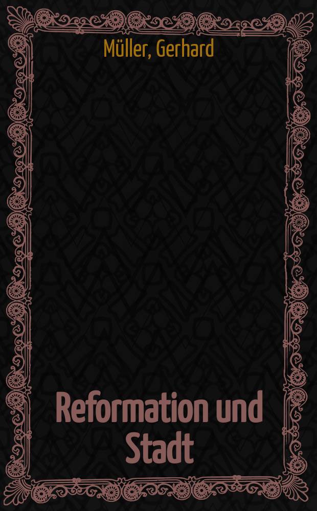 Reformation und Stadt : zur Rezeption der evangelischen Verkündigung