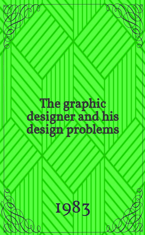 The graphic designer and his design problems = Gestaltungsprobleme des Grafikers : creative problems of the graphic designer : design and training in graphic design : Gestalterische und erzieherische Probleme in der Werbegrafik : die Ausbildung des Grafikers