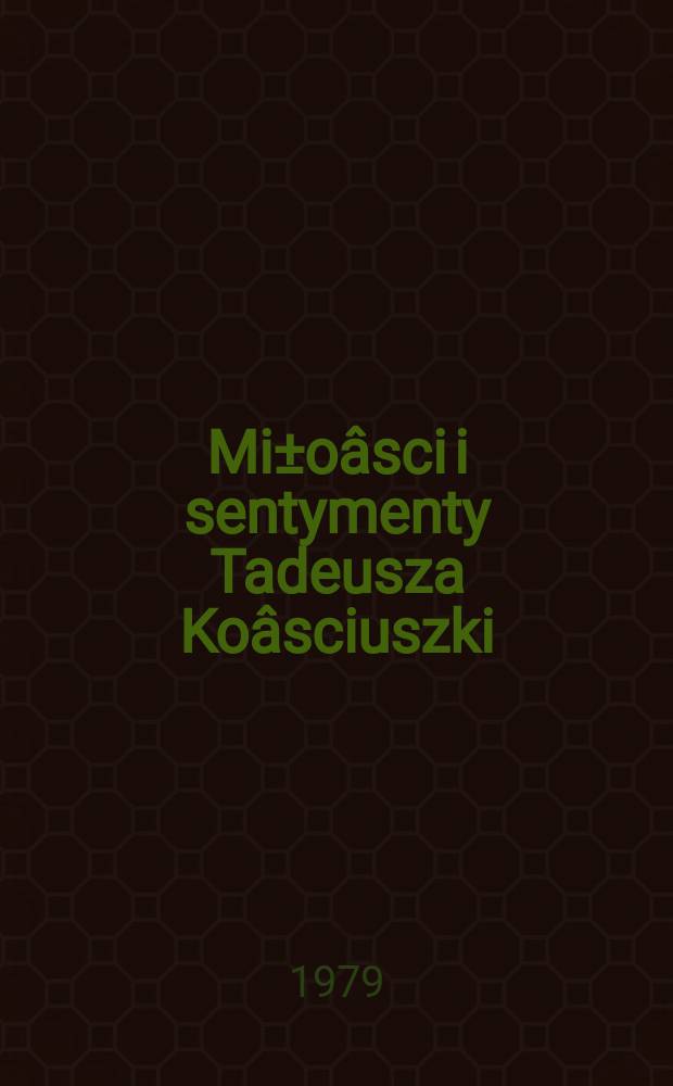 Mi&plusmn;o&acirc;sci i sentymenty Tadeusza Ko&acirc;sciuszki