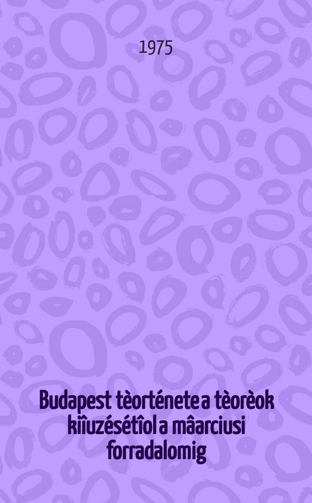 Budapest t&egrave;ort&eacute;nete a t&egrave;or&egrave;ok ki&icirc;uz&eacute;s&eacute;t&icirc;ol a m&acirc;arciusi forradalomig