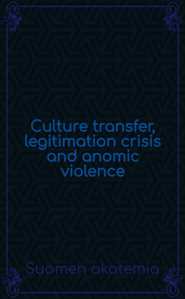 Culture transfer, legitimation crisis and anomic violence : a report to the Academy of Finland on technology transfer