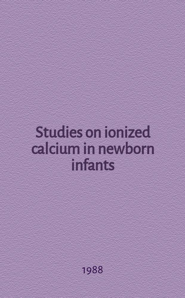 Studies on ionized calcium in newborn infants