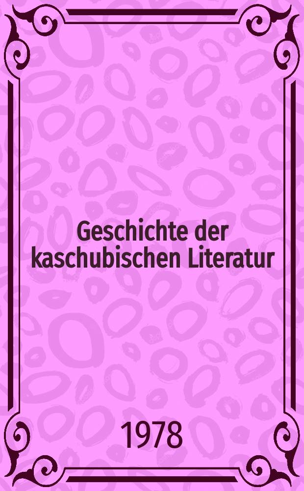 Geschichte der kaschubischen Literatur : Versuch e. zusammenfassenden Darst