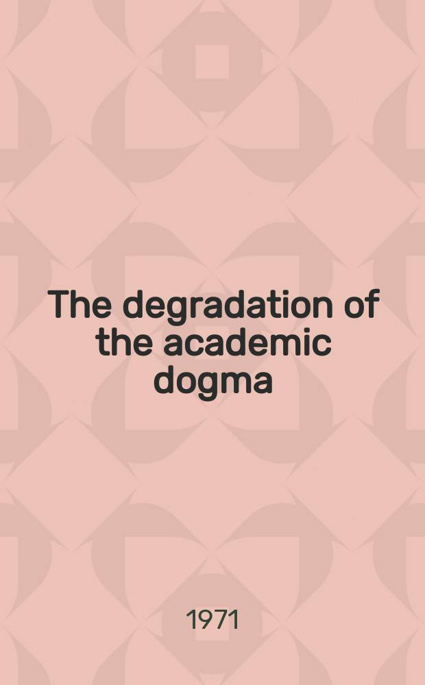 The degradation of the academic dogma : the university in America, 1945-1970
