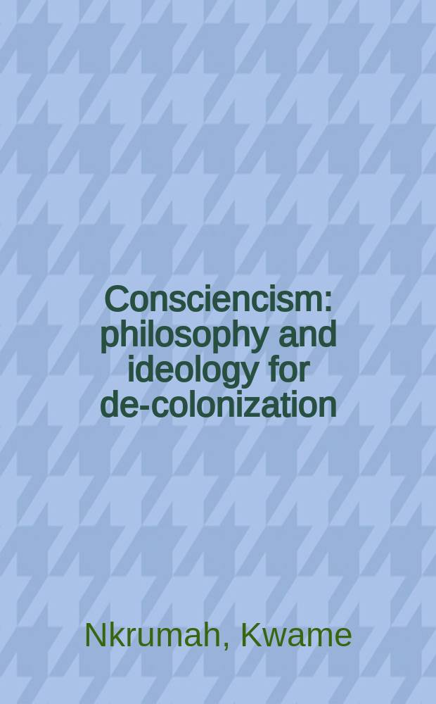 Consciencism : philosophy and ideology for de-colonization