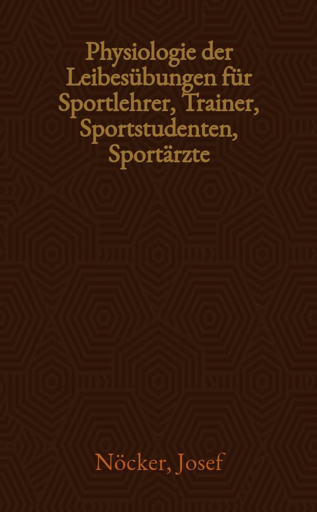Physiologie der Leibesübungen für Sportlehrer, Trainer, Sportstudenten, Sportärzte