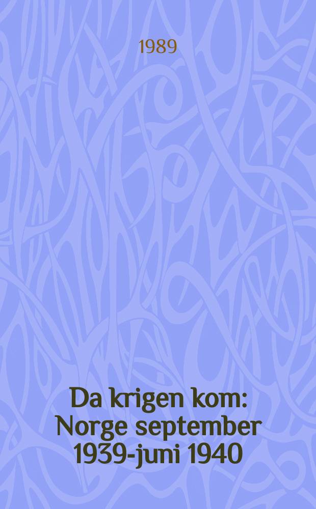 Da krigen kom : Norge september 1939-juni 1940