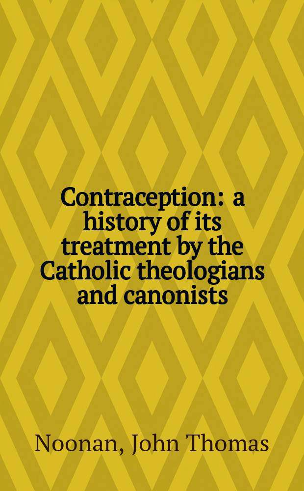 Contraception : a history of its treatment by the Catholic theologians and canonists