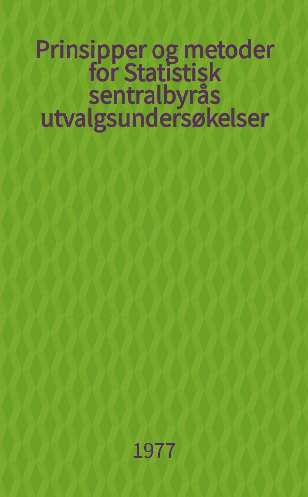 Prinsipper og metoder for Statistisk sentralbyrås utvalgsundersøkelser : Sampling methods applied by the Central bureau of statistics of Norway