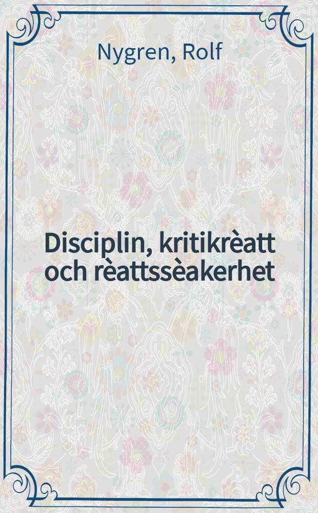 Disciplin, kritikrèatt och rèattssèakerhet = [Discipline, respect of criticism and legal security : studier kring militieombudsmannaèambetets (MO) doktrin- och tillkomsthistoria 1901-1915 : a study of the origin of the office of military ombudsman, 1901 to 1915