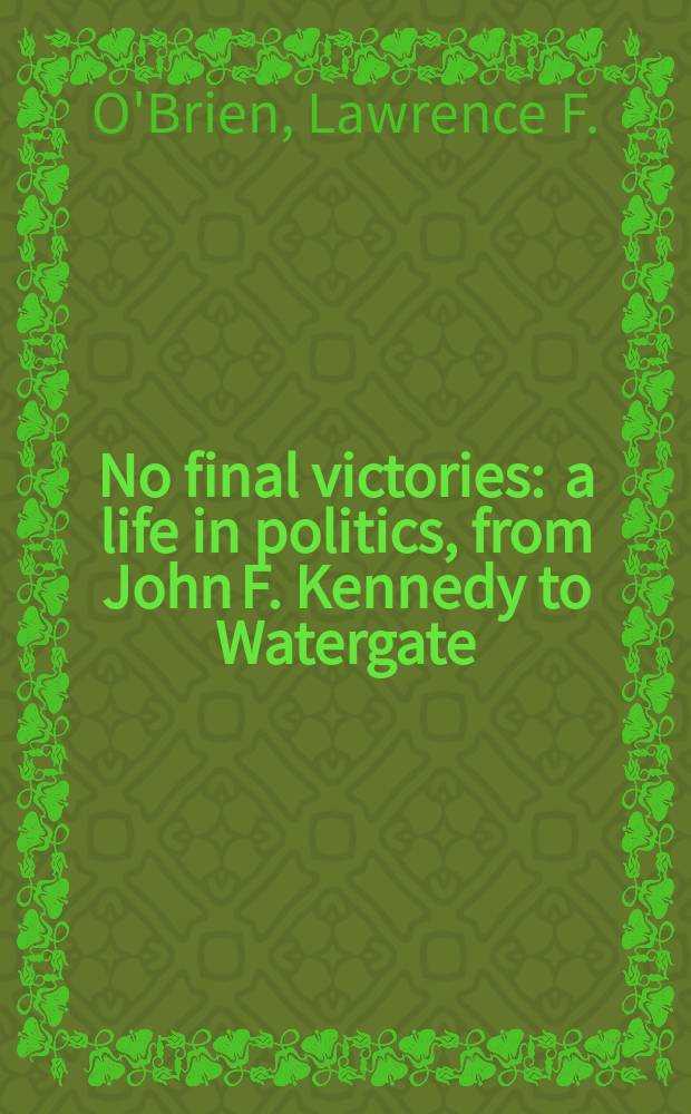No final victories : a life in politics, from John F. Kennedy to Watergate