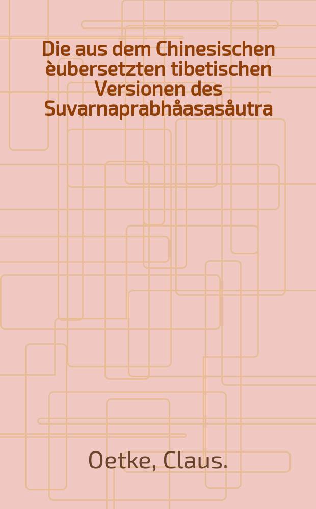 Die aus dem Chinesischen èubersetzten tibetischen Versionen des Suvarnaprabhåasasåutra : philolog. u. linguist. Beitr. zur klassifizierenden Charakterisierung èubersetzter Texte