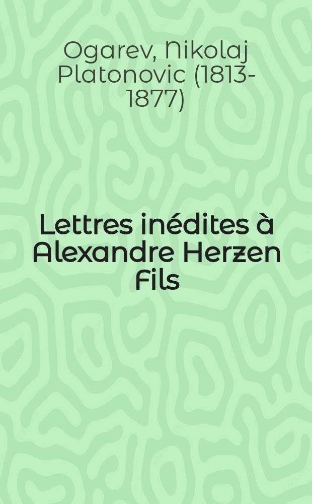 Lettres inédites à Alexandre Herzen Fils