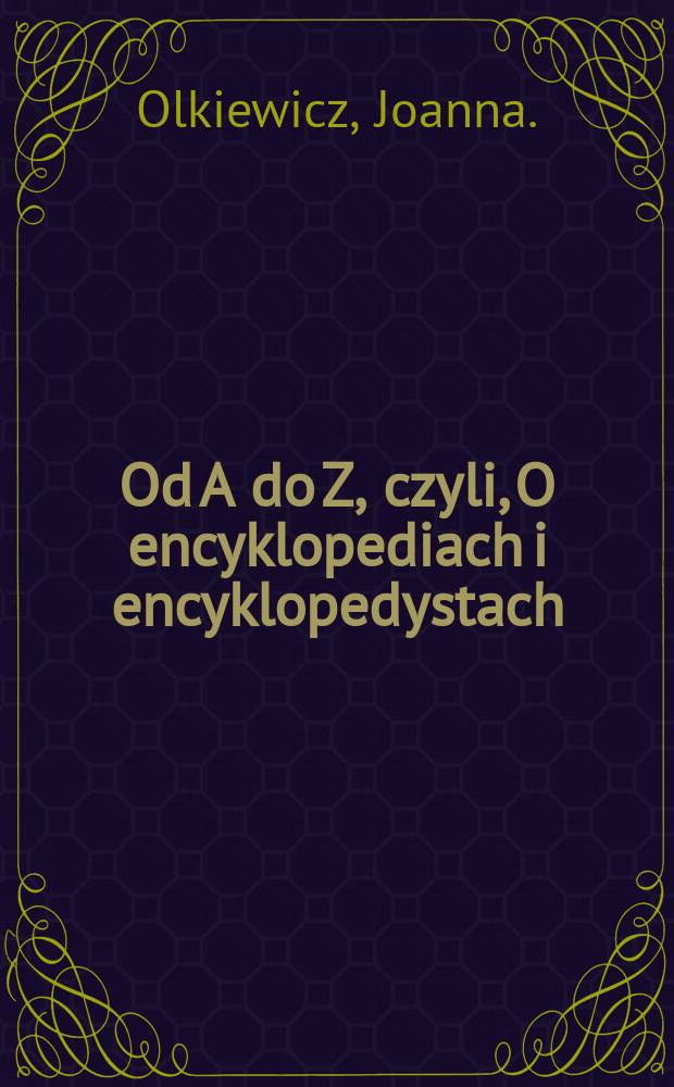 Od A do Z, czyli, O encyklopediach i encyklopedystach