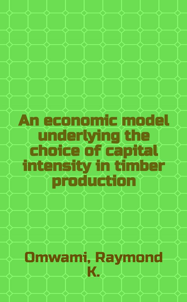An economic model underlying the choice of capital intensity in timber production