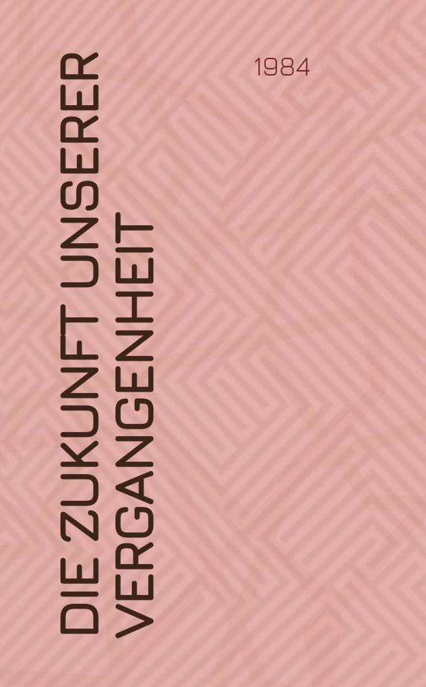 Die Zukunft unserer Vergangenheit : zur Wirtschafts- und Gesellschaftspolitik der Jahre 1956 - 1984