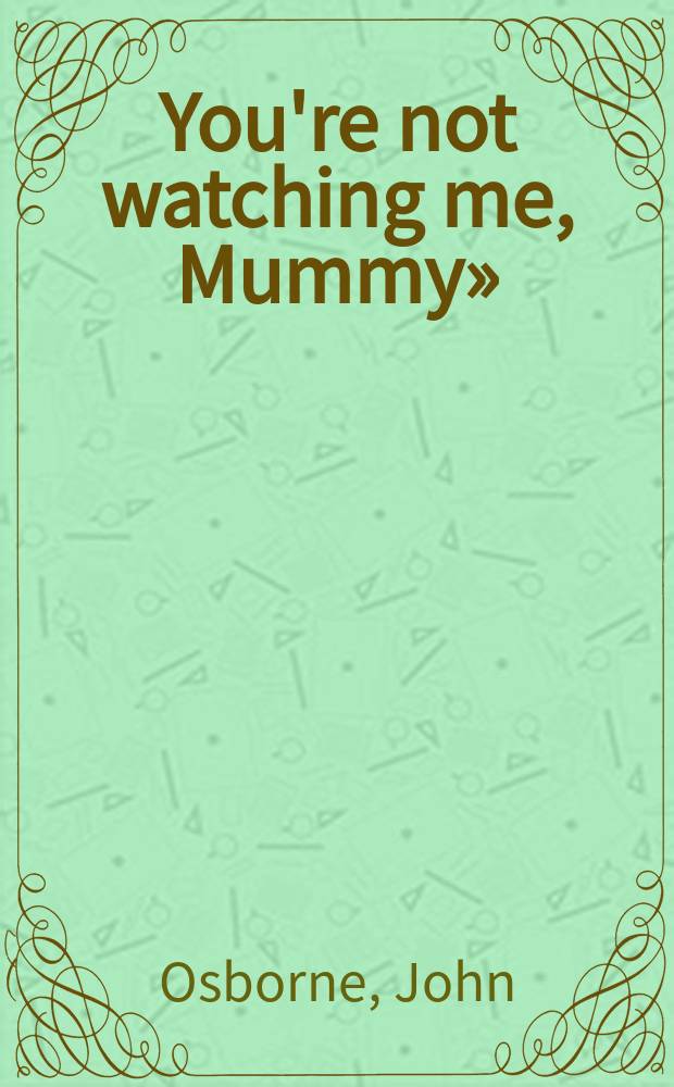 &laquo;You're not watching me, Mummy&raquo; : and &laquo;Try a little tenderness&raquo; : two plays for television