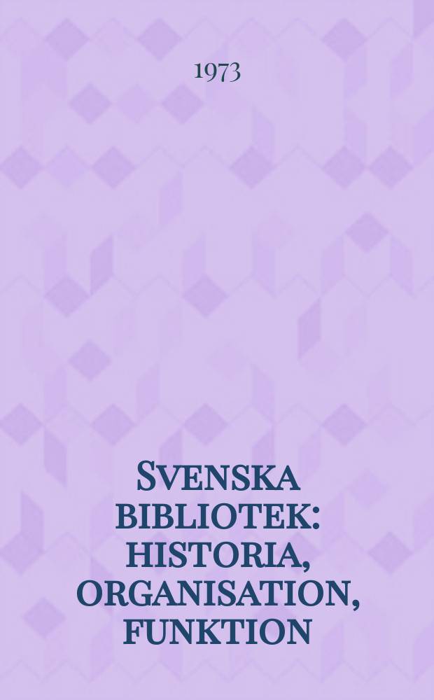 Svenska bibliotek : historia, organisation, funktion : en översikt