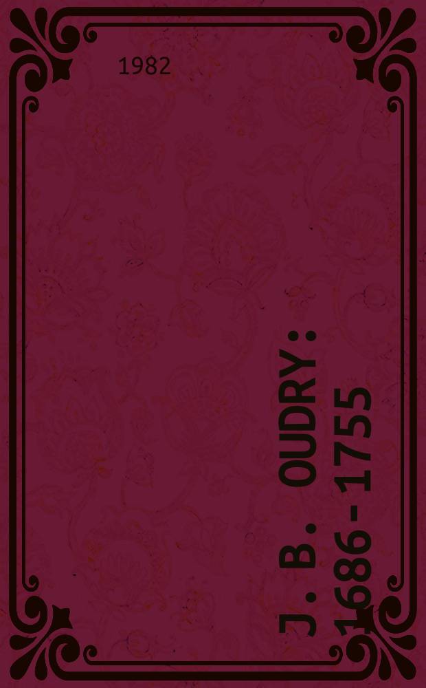 J. B. Oudry : 1686-1755 : exposition, Galeries nationales du Grand Palais, Paris, 1er octobre 1982-3 janvier 1983