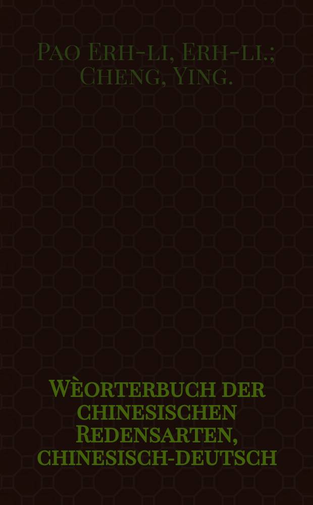 Wèorterbuch der chinesischen Redensarten, chinesisch-deutsch = [Han yu cheng yu] : Tetragramme des modernen Chinesisch