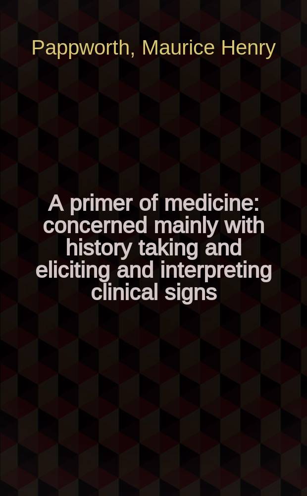 A primer of medicine : concerned mainly with history taking and eliciting and interpreting clinical signs