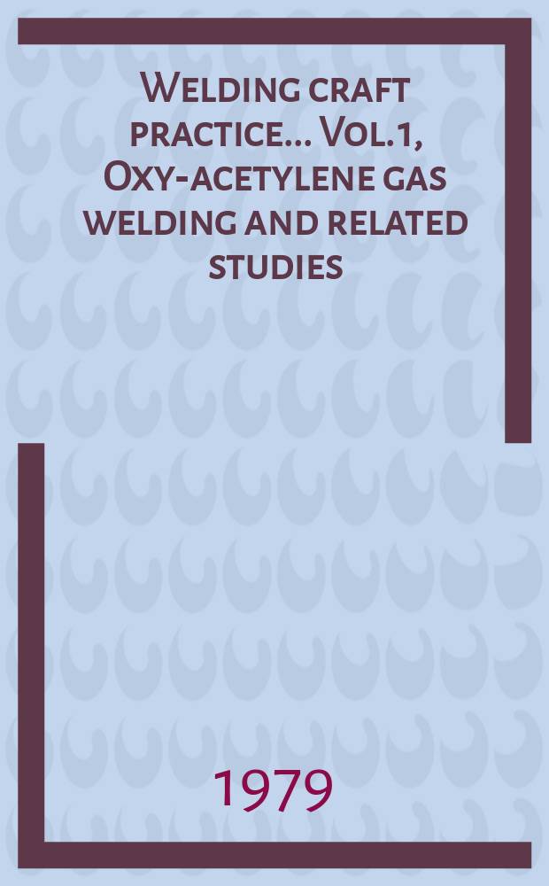 Welding craft practice.. Vol. 1, Oxy-acetylene gas welding and related studies