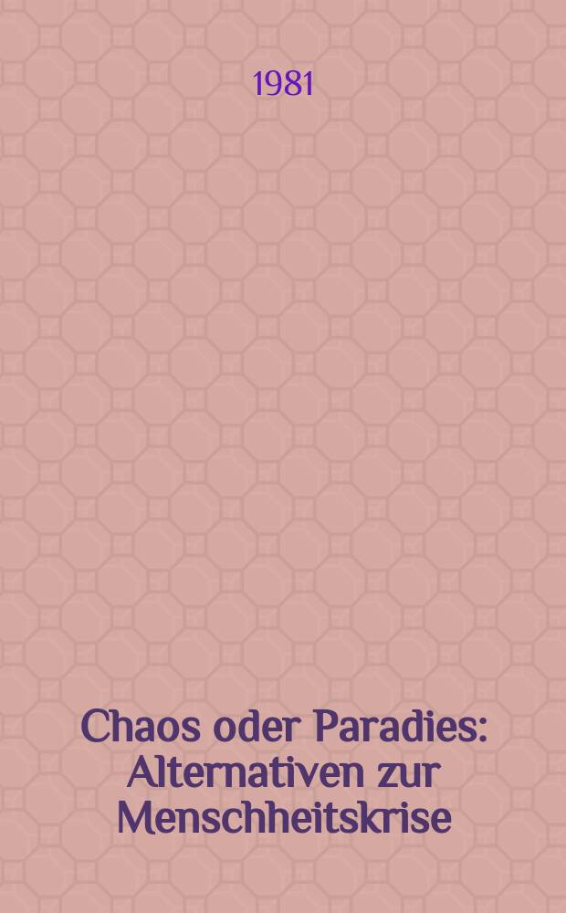 Chaos oder Paradies : Alternativen zur Menschheitskrise