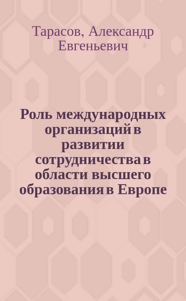 Роль международных организаций в развитии сотрудничества в области высшего образования в Европе (1948-1998 гг.) : автореферат диссертации на соискание ученой степени кандидата исторических наук : специальность 07.00.15 <История международных отношений и внешней политики>