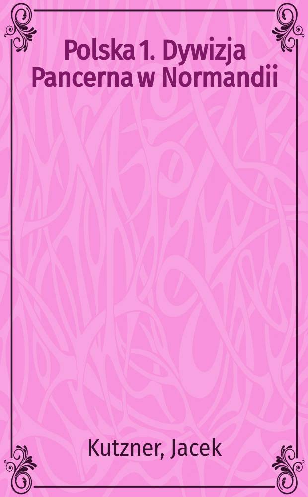 Polska 1. Dywizja Pancerna w Normandii = Первая польская бронетанковая дивизия" Pancerna" генерала Мачека в Нормандии