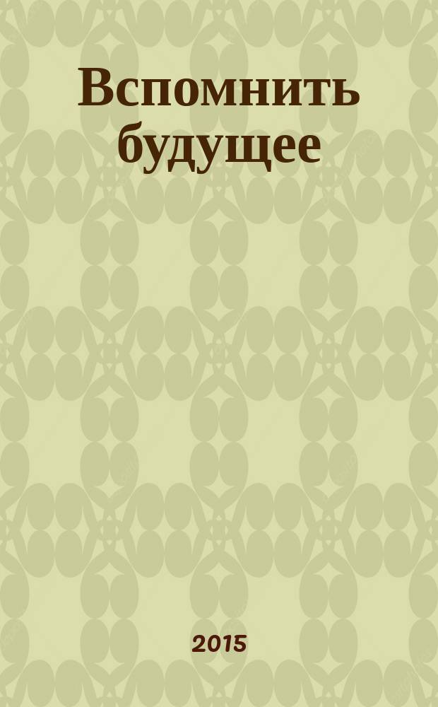 Вспомнить будущее : роман