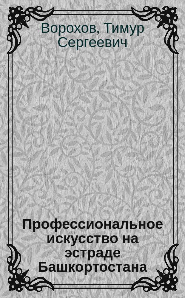 Профессиональное искусство на эстраде Башкортостана: становление и развитие (1917-1991) : автореферат диссертации на соискание ученой степени кандидата искусствоведения : специальность 17.00.01 <Театральное искусство>