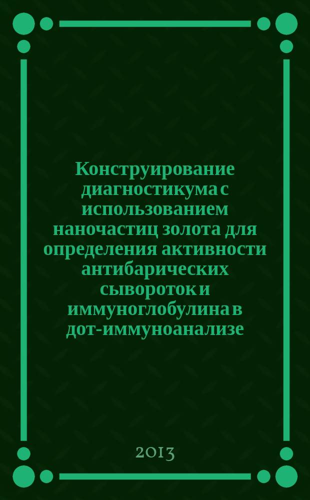 Конструирование диагностикума с использованием наночастиц золота для определения активности антибарических сывороток и иммуноглобулина в дот-иммуноанализе : автореферат диссертации на соискание ученой степени кандидата биологических наук : специальность 03.01.06 <Биотехнология в том числе, бионанотехнологии> : специальность 03.01.04 <Биохимия>
