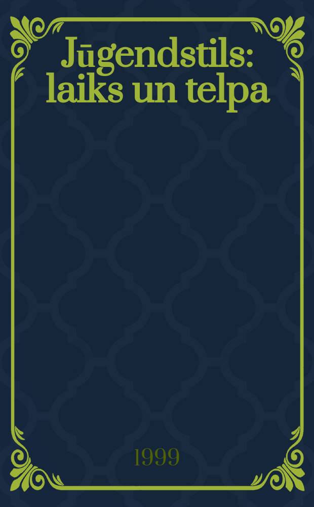 Jūgendstils: laiks un telpa = Art nouveau: time and space : Baltijas jūras valstis 19.-20.gs. mijā = Модерн: время и пространство