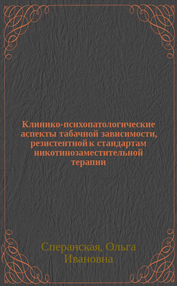 Клинико-психопатологические аспекты табачной зависимости, резистентной к стандартам никотинозаместительной терапии : (диагностика, тактика лечебно-профилактических мероприятий) : автореферат диссертации на соискание ученой степени доктора медицинских наук : специальность 14.01.06 <Психиатрия> ; специальность 14.01.27 <Наркология>
