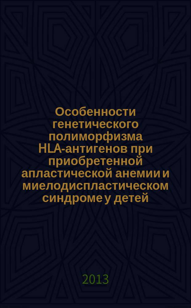 Особенности генетического полиморфизма HLA-антигенов при приобретенной апластической анемии и миелодиспластическом синдроме у детей : автореферат диссертации на соискание ученой степени кандидата медицинских наук : специальность 03.02.07 <Генетика>